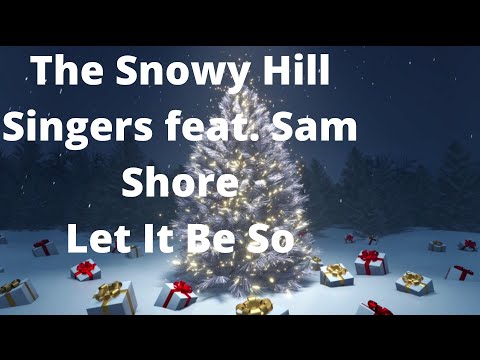 The Snowy Hill Singers feat. Sam Shore - Let It Be So