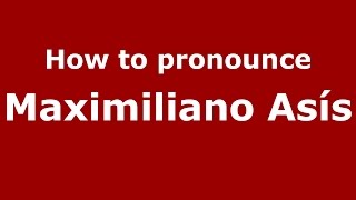 How to pronounce Maximiliano As&iacute;s