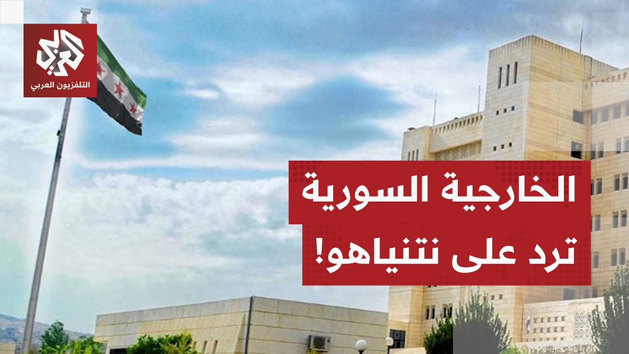 الخارجية السورية ترد على توغل نتنياهو في جنوب البلاد.. ماذا في التفاصيل؟