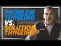 2 Minutes With TK 53 Problem Thinking Vs Solution Thinking