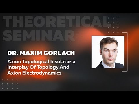 Axion topological insulators: interplay of topology and axion electrodynamics | Dr. Maxim Gorlach