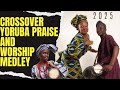 CROSSOVER YORUBA PRAISE AND WORSHIP Songs 2025 Yoruba Praise And Worship Songs