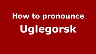 How to pronounce Uglegorsk