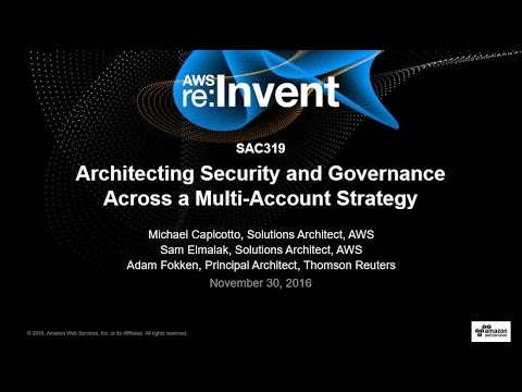 AWS re:Invent 2016: Architecting Security and Governance Across a Multi-Account Strategy (SAC319) AWS re:Invent 2016: Architecting Security and Governance Across a Multi-Account Strategy (SAC319)