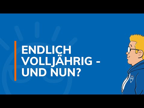 Endlich volljährig - Und nun?