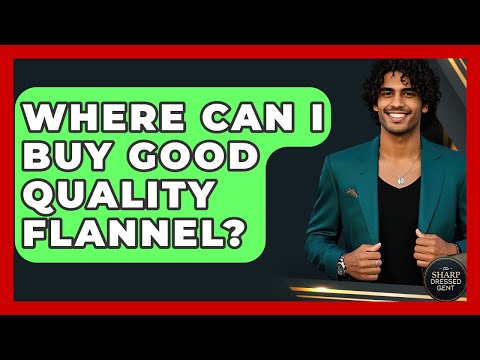 Where Can I Buy Good Quality Flannel? - The Sharp Dressed Gent