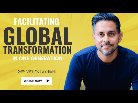 263: Facilitating Global Transformation In One Generation | Vishen Lakhiani