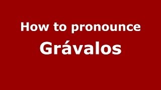 How to pronounce Grávalos