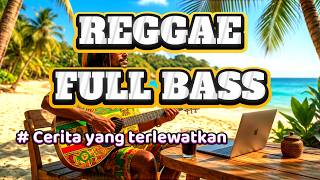 Download lagu REGGAE FULL BASS || Cerita yang terlewatkan mp3