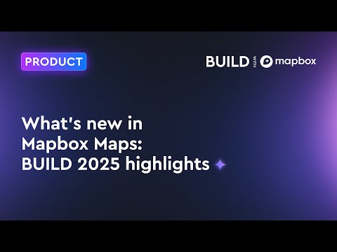 What's new in Mapbox Maps: BUILD 2025 highlights
