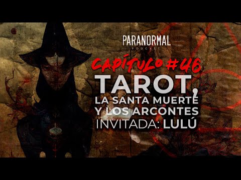#46 - TAROT, LA SANTA MUERTE Y LOS ARCONTES | Invitada: Lulú Aponte