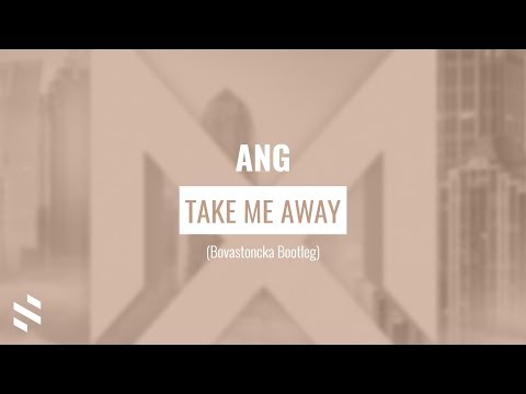ANG - Take Me Away (Bovastoncka Bootleg)
