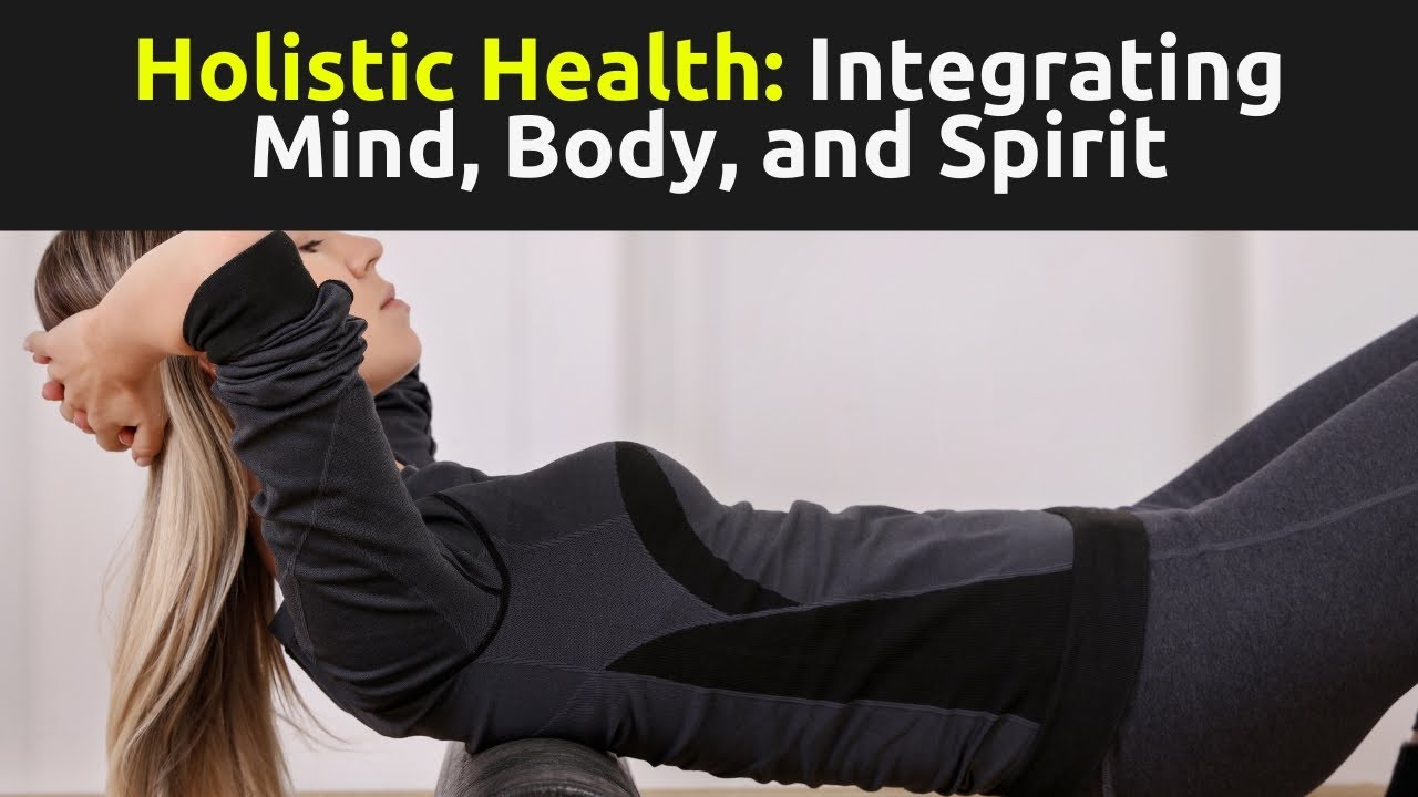 Holistic Health: Integrating Mind, Body, and Spirit