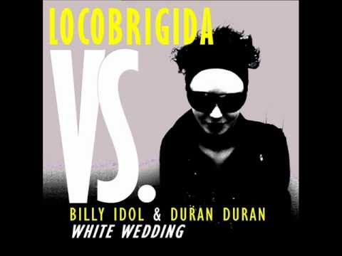 Locobrigida VS Billy Idol & Duran Duran - White Wedding.wmv