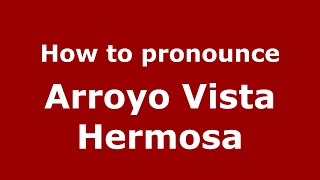 How to pronounce Arroyo Vista Hermosa