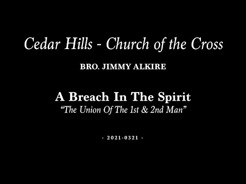 2021-0321 | Bro. Jimmy Alkire | A Breach In The Spirit - "The Union of the 1st & 2nd Man"