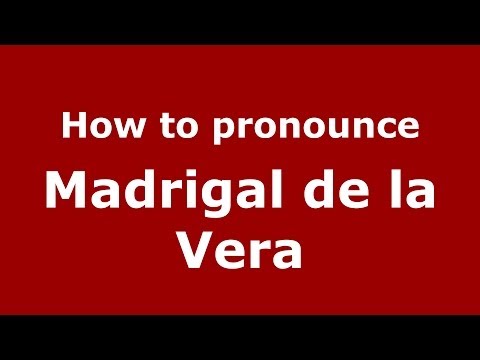 How to pronounce Madrigal de la Vera (Spanish/Spain) - PronounceNames.com