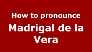 How to pronounce Madrigal De La Vera