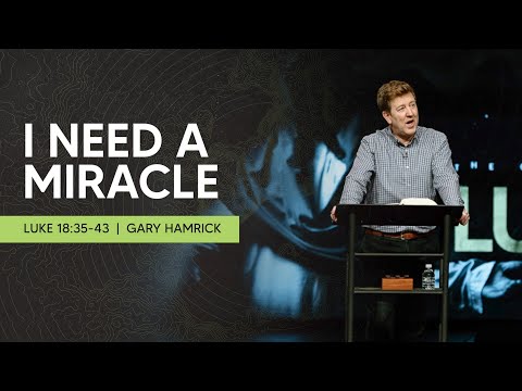 I Need a Miracle  |  Luke 18:35-43  | Gary Hamrick
