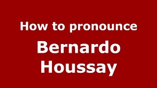 How to pronounce Bernardo Houssay