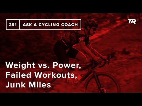 Weight vs. Power, Failed Workouts, Junk Miles and More – Ask a Cycling Coach 291