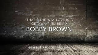 “That’s the Way Love Is” / “Getaway” (RJ Remix) - Bobby Brown