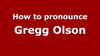 How to pronounce Gregg Olson