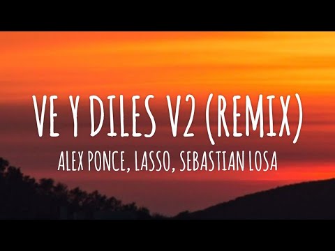 Alex Ponce, Lasso, Sebastian Llosa - Ve y Diles V2 (Remix) [Letra/Lyrics]