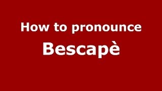 How to pronounce Bescapè