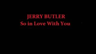 JERRY BUTLER  SO IN LOVE WITH YOU