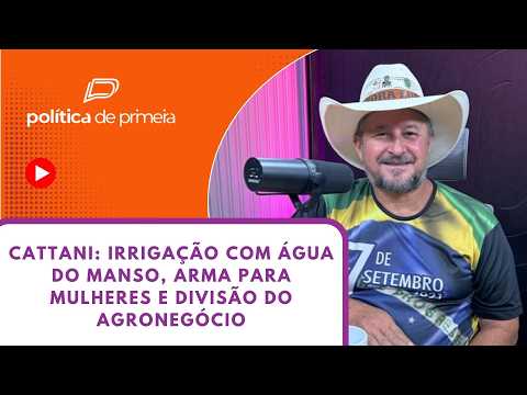Cattani: irrigação com água do Manso, arma para mulheres e divisão do agronegócio