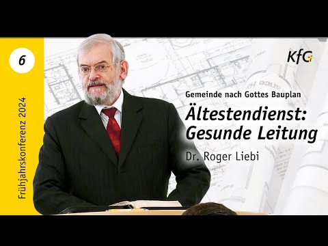 Vortrag 6: Ältestendienst: Gesunde Leitung | Gemeinde nach Gottes Bauplan | Dr. Roger Liebi