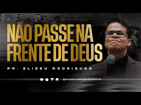 Não Passe na Frente de Deus l Pr. Elizeu Rodrigues