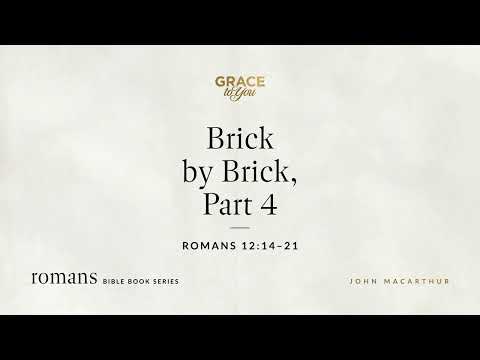 Brick by Brick, Part 4 (Romans 12:14–21) John MacArthur