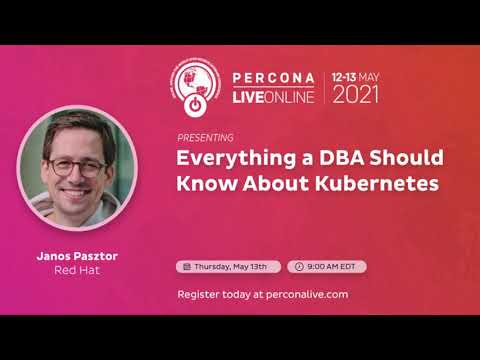 Janos Pasztor - Red Hat - Everything a DBA Should Know About Kubernetes - Percona Live 2021