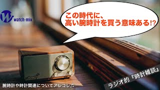 【ラジオ的・時計雑談＃136】今の時代、高い腕時計なんて買う意味ある⁉︎について思うことアレコレ