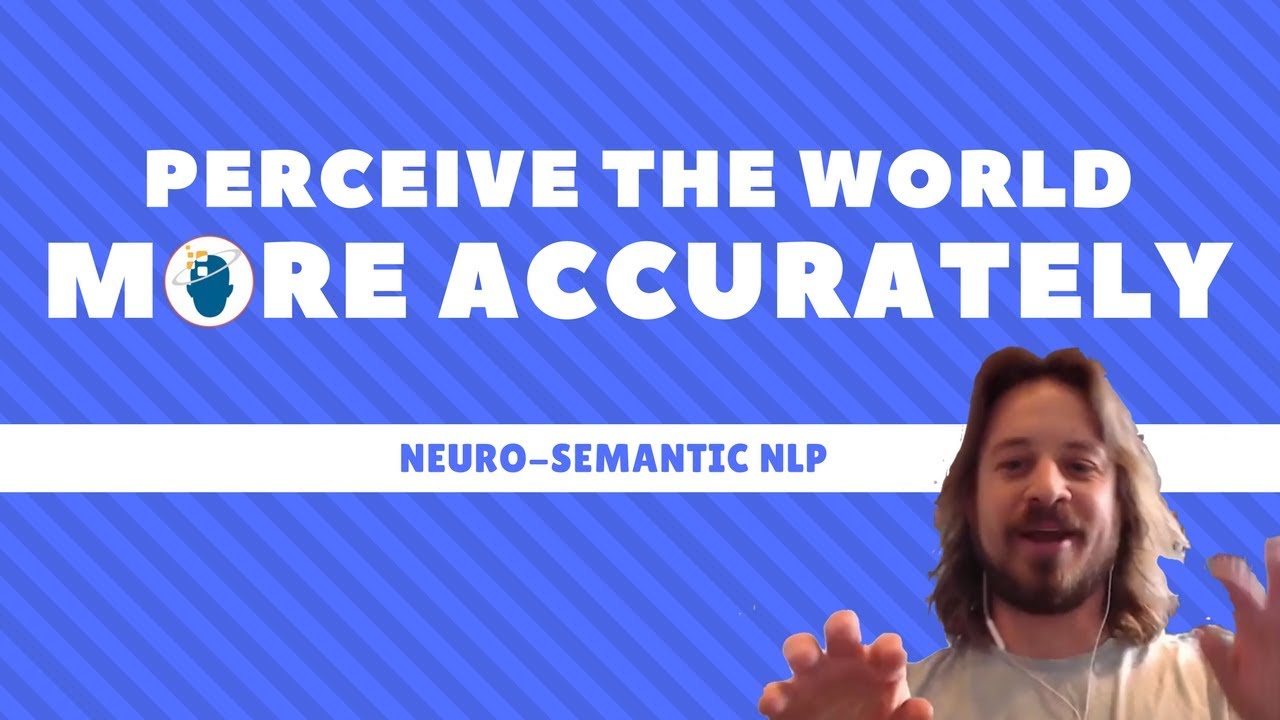 Perceive the World More Accurately with Neuro Semantic NLP