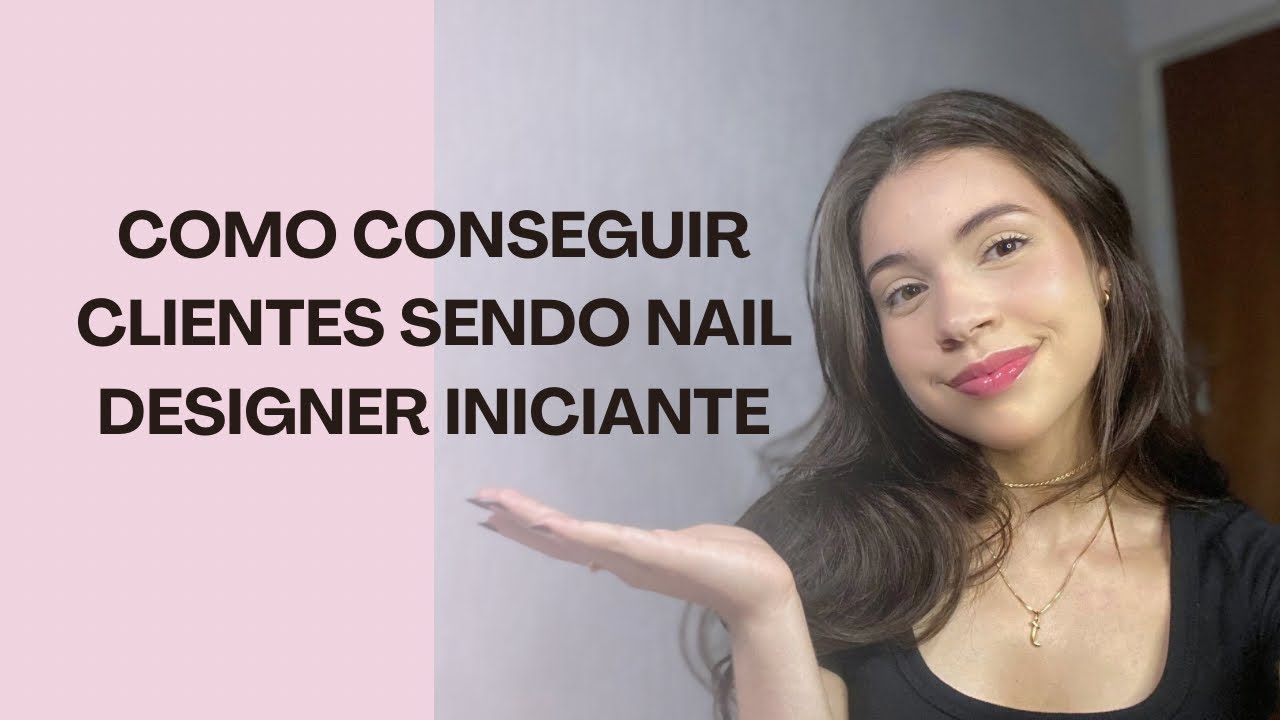 COMO CONSEGUIR CLIENTES SENDO NAIL DESIGNER INICIANTE | dei 10 dicas
