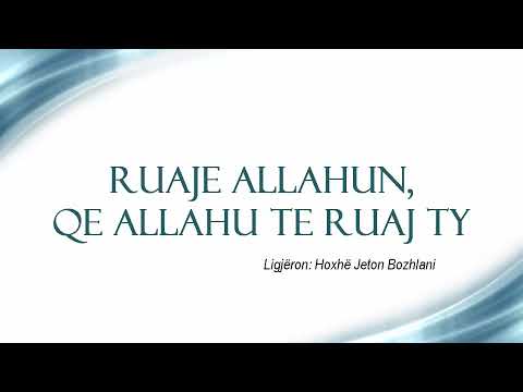 Ruaje Allahun që Allahu të të ruajë ty - Hoxhë Jeton Bozhlani