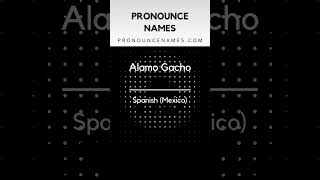 How to pronounce Alamo Gacho