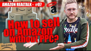 How to sell on Amazon without PPC? Real business on Amazon / EP07