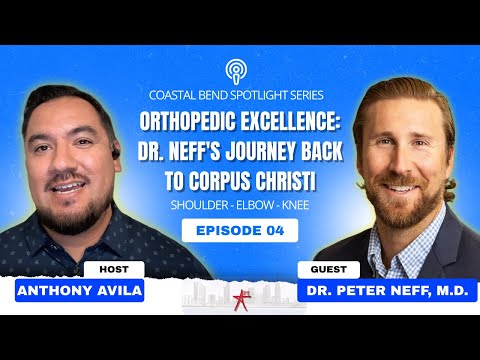 Orthopedic Excellence: Dr. Peter Neff's Journey Back to Corpus Christi with Dr. Peter Neff, M.D.