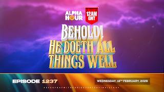 ALPHA HOUR EPISODE 1237 || BEHOLD! HE DOETH A NEW THING || WEDNESDAY, 18TH FEBRUARY, 2026