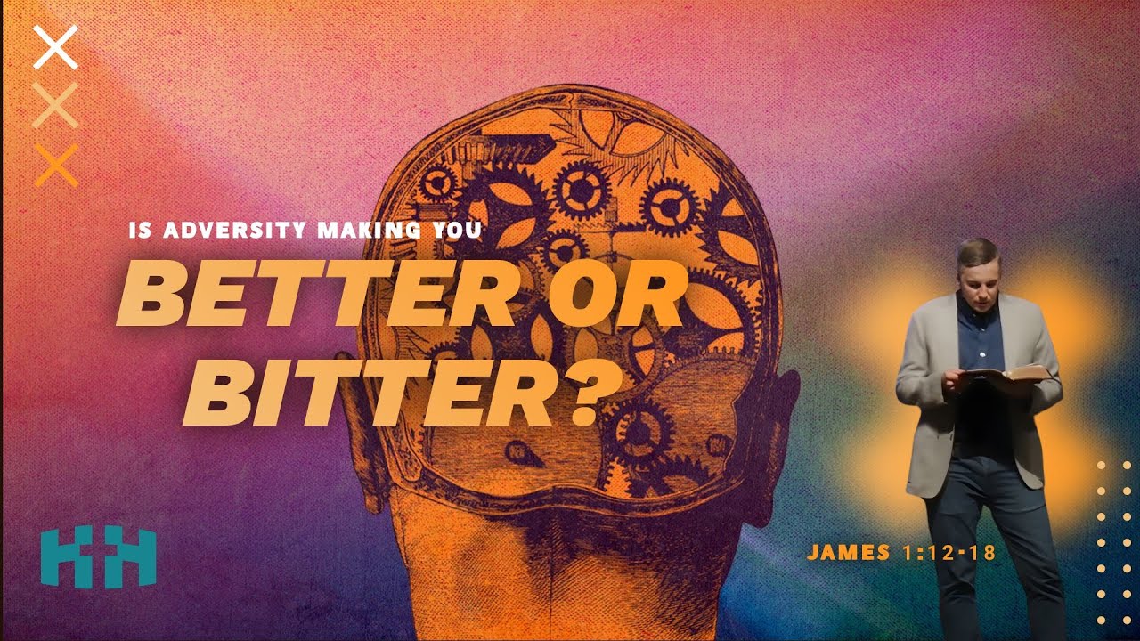 Is Adversity Making You Better or Bitter? | James 1:12-18
