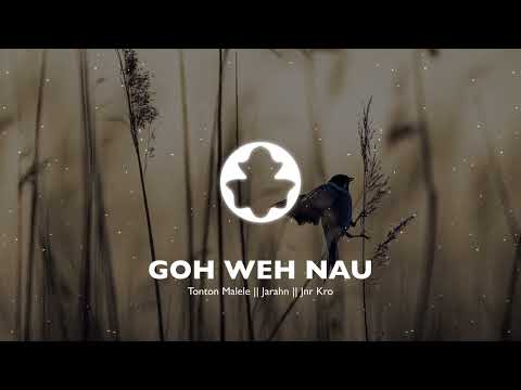 TONTON MALELE || JARAHN || JNR KRO - GOH WEH NAU