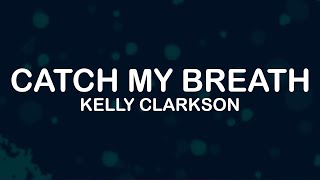 Kelly Clarkson - Catch My Breath (Lyrics / Lyric Video)