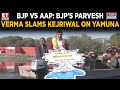 Delhi Assembly Elections BJP S Parvesh Verma Criticizes Arvind Kejriwal Over Yamuna Cleanliness