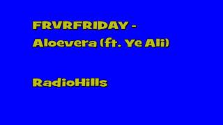 FRVRFRIDAY - Aloevera (ft. Ye Ali)