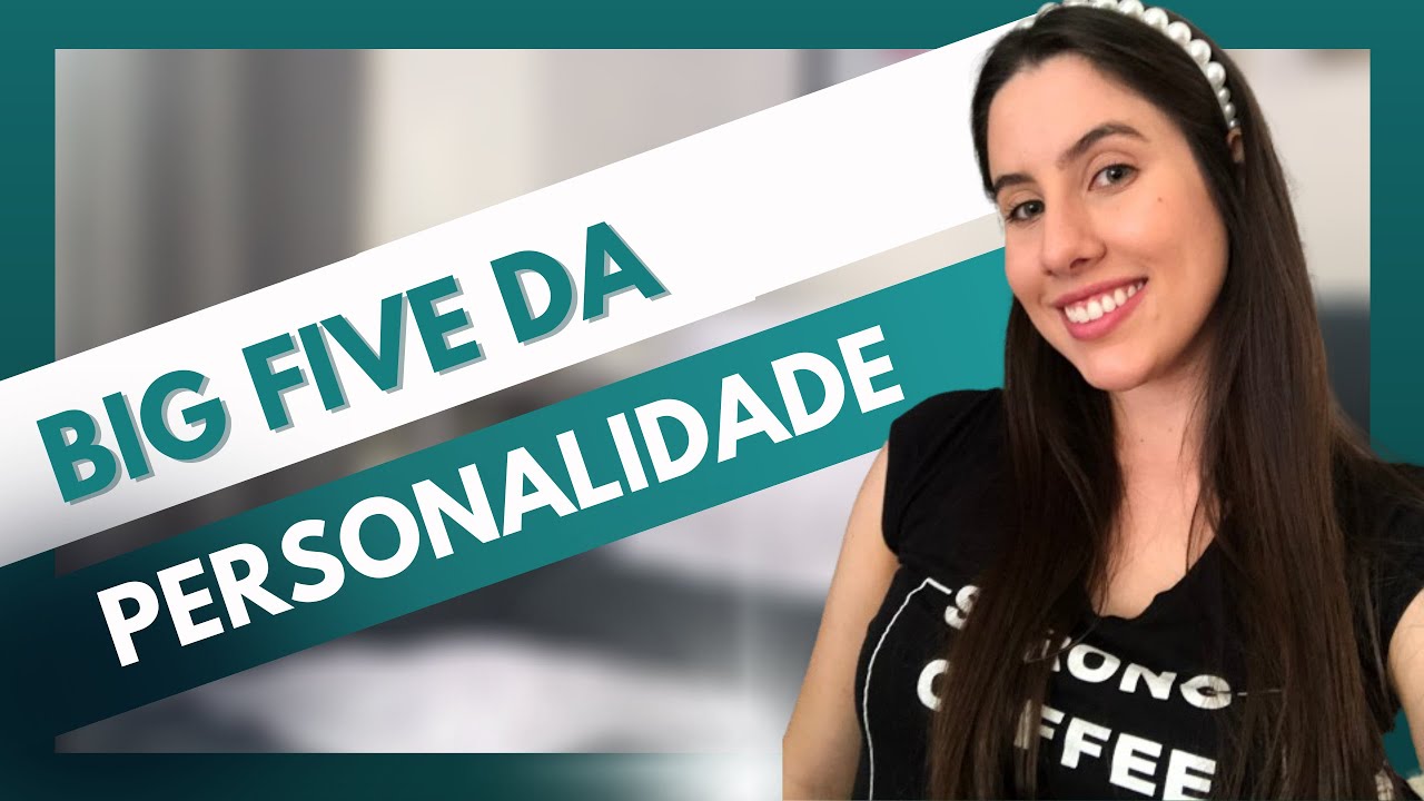 Os 5 grandes FATORES DA SUA PERSONALIDADE: Big Five da Personalidade