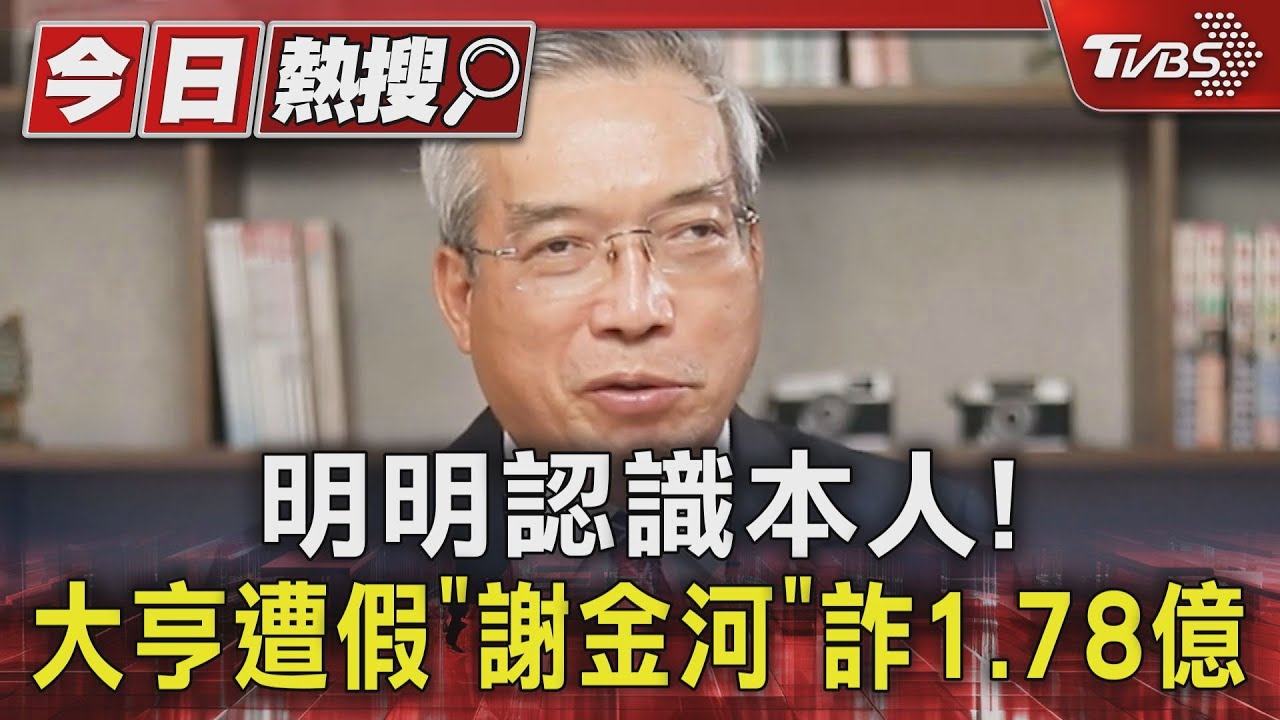 明明認識本人! 大亨遭假「謝金河」詐1.78億